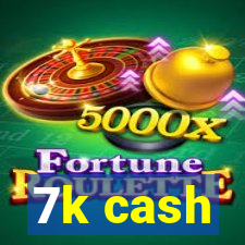 7k cash